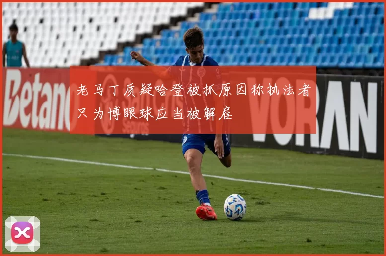 老马丁质疑哈登被抓原因称执法者只为博眼球应当被解雇