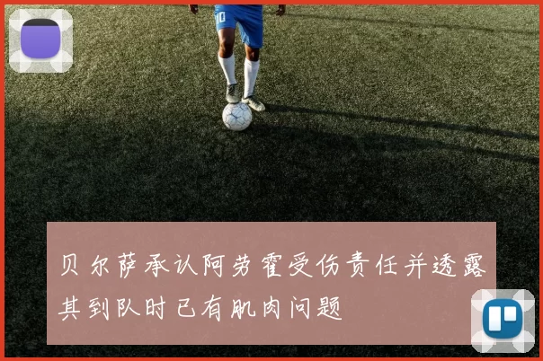 贝尔萨承认阿劳霍受伤责任并透露其到队时已有肌肉问题